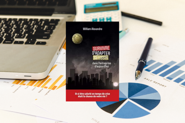 Survivre, s’adapter, réussir dans l’entreprise d’aujourd’hui – William ALEXANDRE