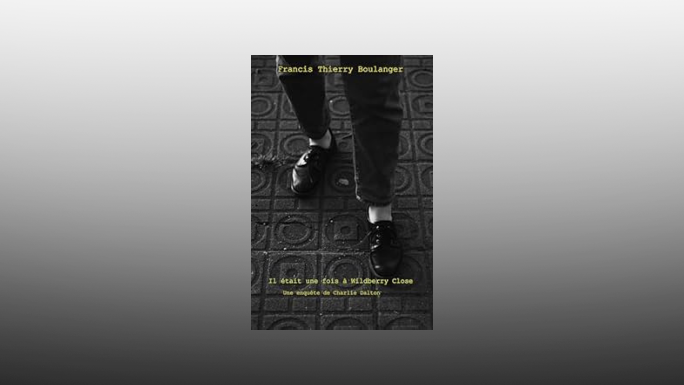 Couverture du roman Il était une fois à Wildberry Close de Francis Thierry Boulanger. L'image en noir et blanc montre une vue rapprochée des jambes d'une personne marchant sur un trottoir en pavés. La personne porte un pantalon sombre et des chaussures noires. Le titre et le nom de l'auteur sont inscrits en jaune sur l'image, ajoutant un contraste subtil à l'atmosphère mystérieuse et sombre de la couverture.