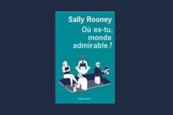 Où es-tu, monde admirable ? – Sally ROONEY