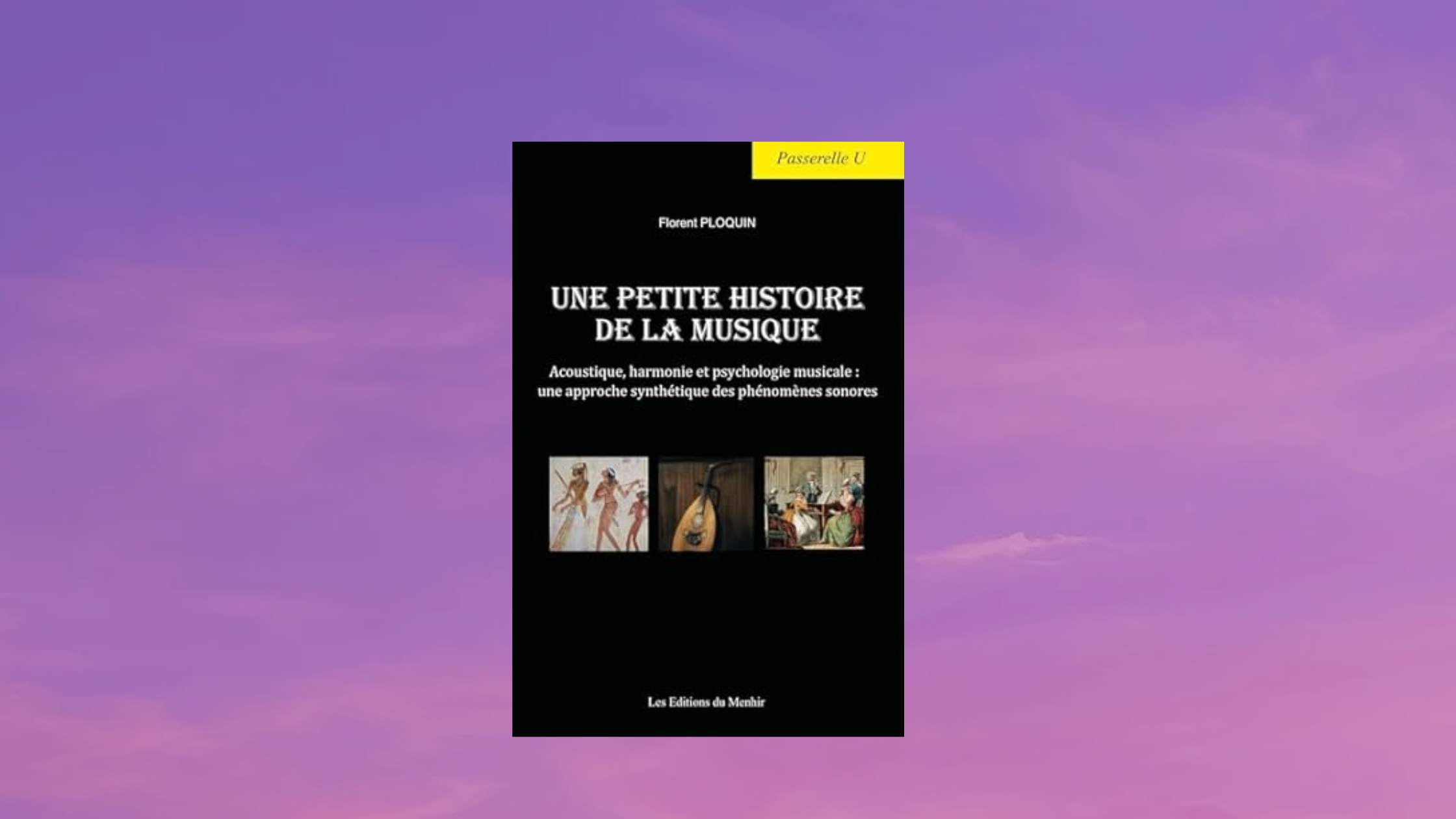 Couverture du livre Une petite histoire de la musique de Florent Ploquin, avec un fond noir, des illustrations historiques et un bandeau jaune indiquant "Passerelle U".