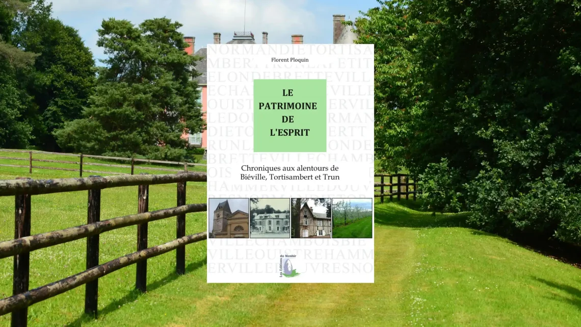 ouverture du livre Le Patrimoine de l'Esprit de Florent Ploquin aux Éditions du Menhir, chronique sur Biéville, Tortisambert et Trun en Normandie.